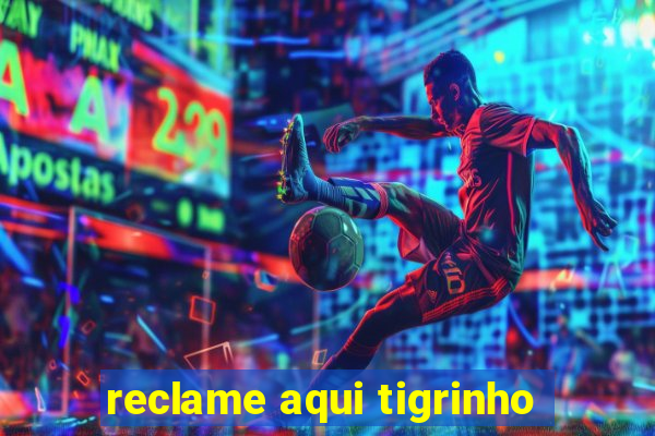 reclame aqui tigrinho